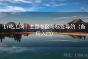 17吃瓜网｜主题专区与标签导航（备用入口）