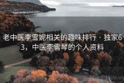 老中医李雪妮相关的趣味排行 · 独家63，中医李雪琴的个人资料