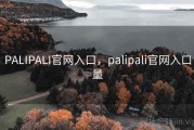 PALIPALI官网入口，palipali官网入口量