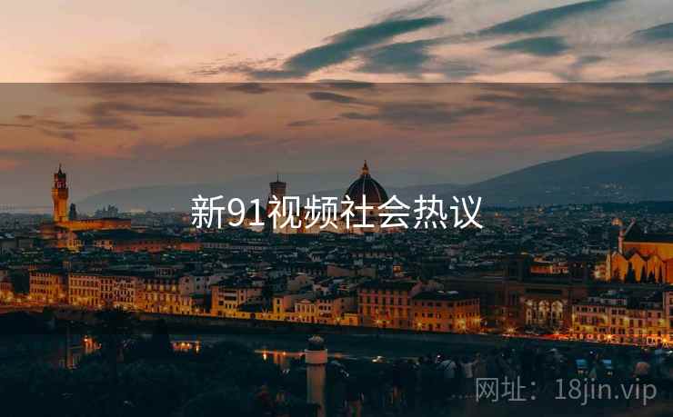 新91视频社会热议