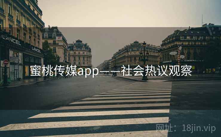 蜜桃传媒app——社会热议观察 蜜桃传媒app——社会热议观察