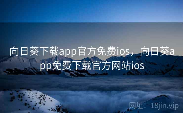 向日葵下载app官方免费ios，向日葵app免费下载官方网站ios