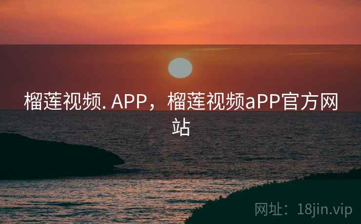 榴莲视频. APP,榴莲视频aPP官方网站 榴莲视频. APP,榴莲视频aPP官方网站