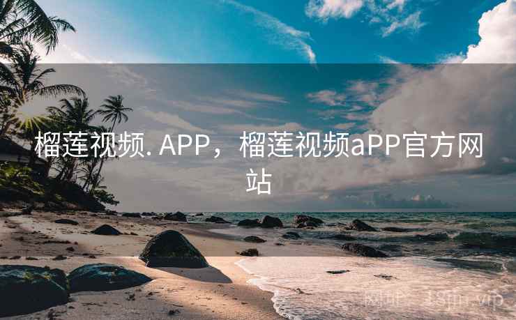 榴莲视频. APP,榴莲视频aPP官方网站 榴莲视频. APP,榴莲视频aPP官方网站