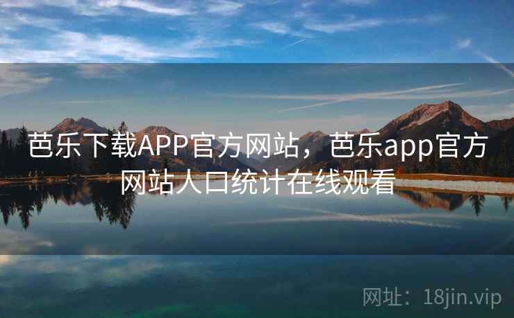 芭乐下载APP官方网站,芭乐app官方网站人口统计在线观看 芭乐下载APP官方网站,芭乐app官方网站人口统计在线观看