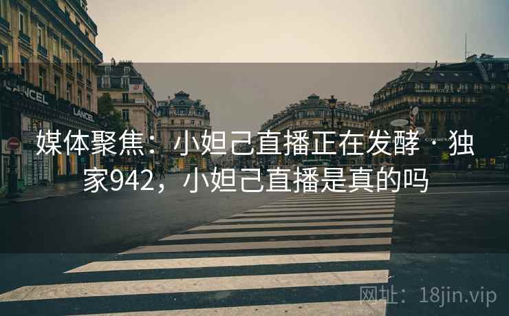 媒体聚焦:小妲己直播正在发酵 · 独家942,小妲己直播是真的吗 媒体聚焦:小妲己直播正在发酵 · 独家942,小妲己直播是真的吗