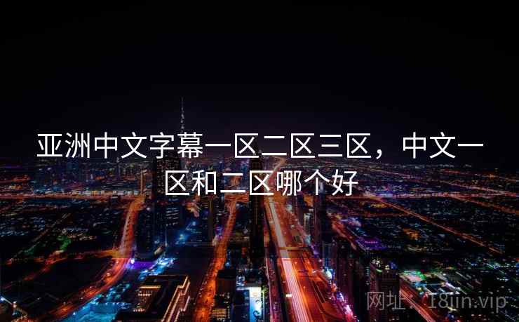 亚洲中文字幕一区二区三区，中文一区和二区哪个好