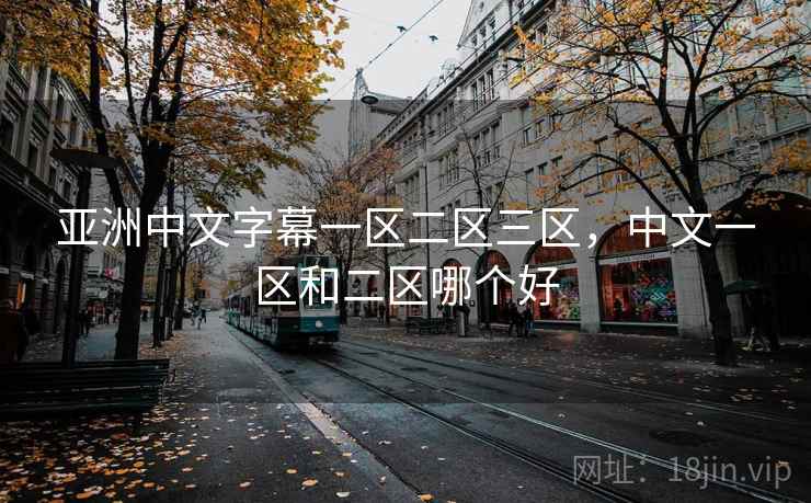 亚洲中文字幕一区二区三区，中文一区和二区哪个好