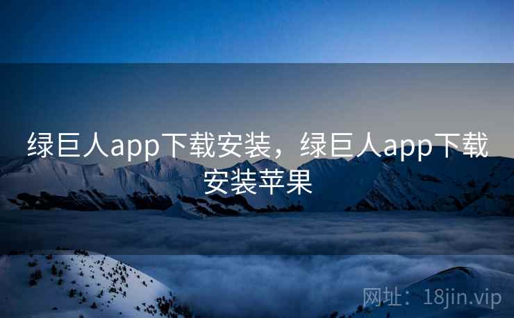绿巨人app下载安装,绿巨人app下载安装苹果 绿巨人app下载安装,绿巨人app下载安装苹果