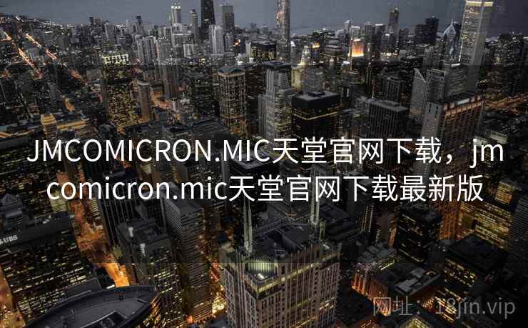 JMCOMICRON.MIC天堂官网下载,jmcomicron.mic天堂官网下载最新版 JMCOMICRON.MIC天堂官网下载,jmcomicron.mic天堂官网下载最新版